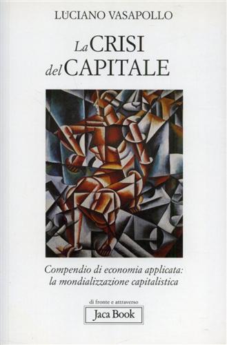 Lafeltrinelli La crisi del capitale. Compendio di economia applicata. La mondializzazione capitalistica