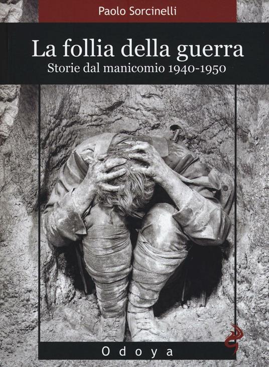 Lafeltrinelli La follia della guerra. Storie del manicomio 1940-1950
