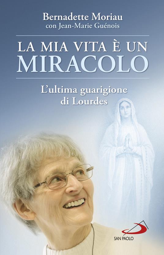 Lafeltrinelli La mia vita è un miracolo. L'ultima guarigione di Lourdes