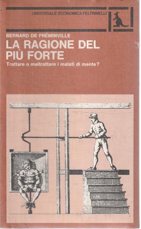 Lafeltrinelli La ragione del piu forte. Trattare o maltrattare i malati di mente ?