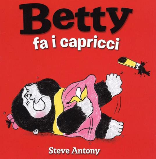 Lafeltrinelli Betty fa i capricci. Ediz. illustrata