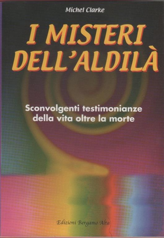 Lafeltrinelli I misteri dell'aldilà - Michel Clarke