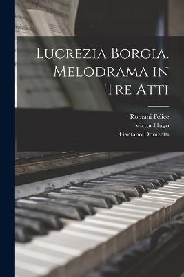 Lafeltrinelli Lucrezia Borgia. Melodrama in tre Atti
