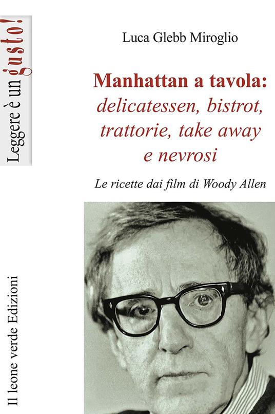 Lafeltrinelli Manhattan a tavola. Delicatessen bistrot trattorie take away e nevrosi. Le ricette dai film di Woody Allen
