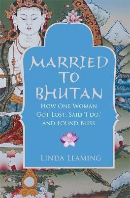 Lafeltrinelli Married to Bhutan: How One Woman Got Lost Said 'I Do ' and Found Bliss