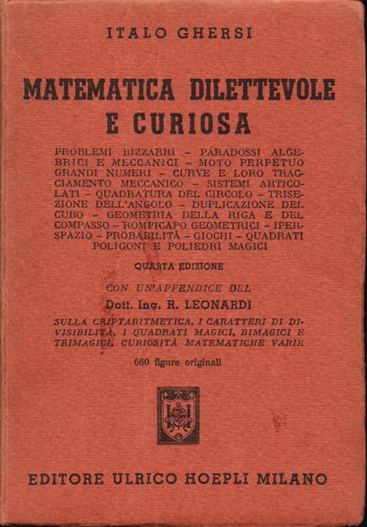 Lafeltrinelli Matematica dilettevole e curiosa. Problemi bizzarri - Paradossi algebrici e meccanici - Moto perpetuo grandi numeri - Curve e loro tracciamento meccanico - Sistemi articolati curiosità matematiche varie. 660 figur