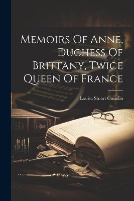 Lafeltrinelli Memoirs Of Anne Duchess Of Brittany Twice Queen Of France
