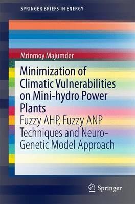 Lafeltrinelli Minimization Of Climatic Vulnerabilities On Mini-hydro Power Plants: Fuzzy AHP Fuzzy ANP Techniques And Neuro-Genetic Model Approach