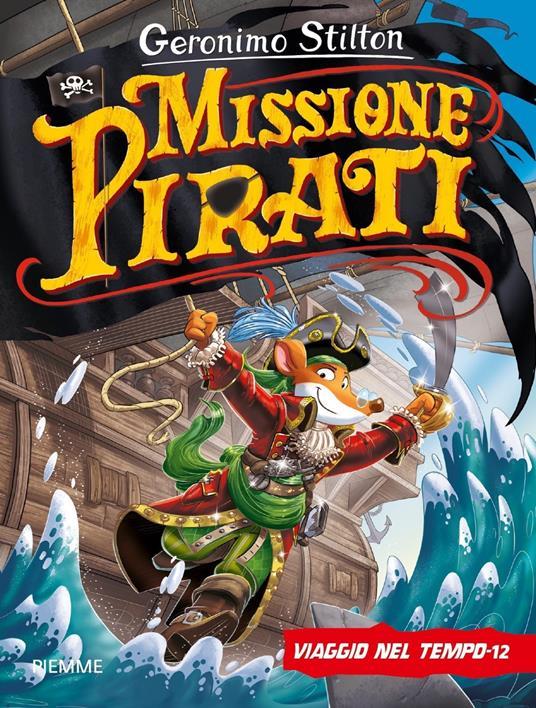 Lafeltrinelli Missione pirati. Viaggio nel tempo 12. Ediz. a colori