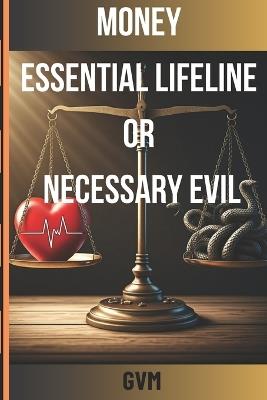 Lafeltrinelli Money - Essential Lifeline or Necessary Evil: The Central Debate: Is Money an Essential Lifeline or a Necessary evil? Solutions Through Modern & Spiritual (Bhagavat Gita) Ways