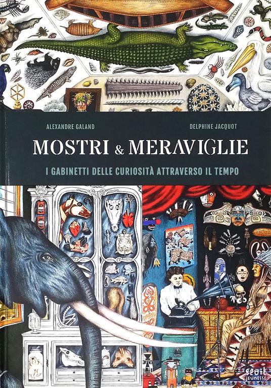 Lafeltrinelli Mostri & meraviglie. Gabinetti delle curiosità nel tempo. Ediz. a colori