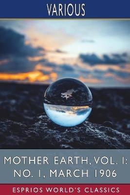 Lafeltrinelli Mother Earth Vol. I: No. 1 March 1906 (Esprios Classics): Edited by Emma Goldman