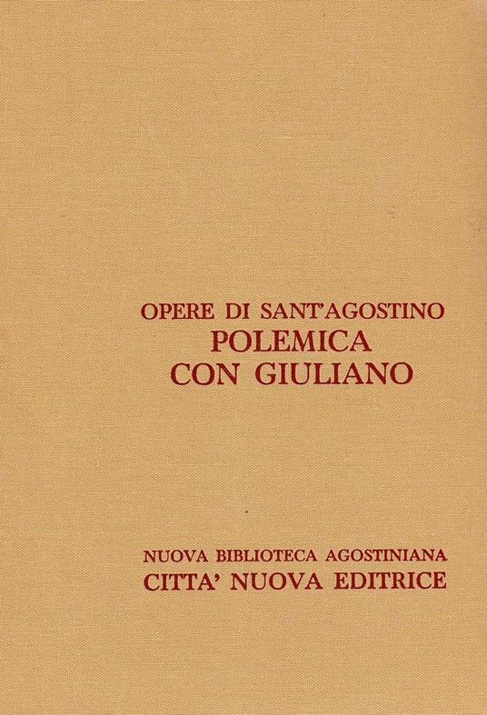 Lafeltrinelli Opera omnia. Polemica con Giuliano. Le nozze e la concupiscenza Contro le due lettere dei Pelagiani Contro Giuliano (Vol. 18/1)