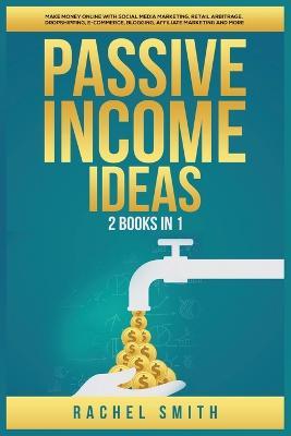 Lafeltrinelli Passive Income Ideas: 2 Books in 1: Make Money Online with Social Media Marketing Retail Arbitrage Dropshipping E-Commerce Blogging Affiliate Marketing and More