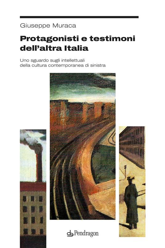 Lafeltrinelli Protagonisti e testimoni dell’altra Italia. Uno sguardo sugli intellettuali della cultura contemporanea di sinistra