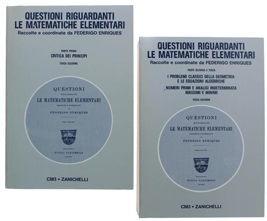 Lafeltrinelli Questioni Riguardanti Le Matematiche Elementari Raccolte E Coordinate Da Federigo Enriques. Parte I : Critica Dei Principii. Parte Ii E Iii: I Problemi Classici Della Geometria E Le Equzioni Algebriche. Numeri Prim