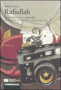 Lafeltrinelli Rafiullah. Via da Milano tra i mujaheddin. Diario vincitore del Premio Pieve-Banca Toscana 2005
