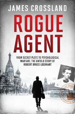 Lafeltrinelli Rogue Agent: From Secret Plots to Psychological Warfare The Untold Story of Robert Bruce Lockhart