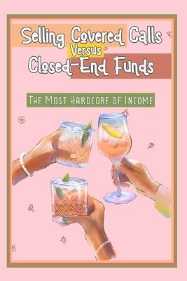 Lafeltrinelli Selling Covered Calls Vs. Closed-End Funds: The Most Hardcore Of Income