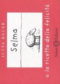 Lafeltrinelli Selma o la ricetta della felicità. Ediz. illustrata