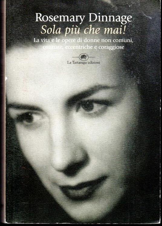 Lafeltrinelli Sola più che mai La vita e le opere di donne non comuni ostinate eccentriche e coraggiose