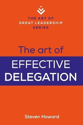Lafeltrinelli The Art Of Effective Delegation: Actionable Tips And Techniques To Make You A Better Supervisor Manager Or Leader