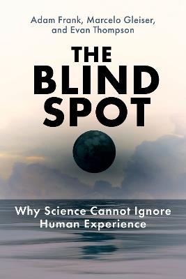Lafeltrinelli The Blind Spot: Why Science Cannot Ignore Human Experience