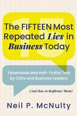 Lafeltrinelli The Fifteen Most Repeated Lies in Business Today: Falsehoods and Half-Truths Told by CEOs and Business Leaders (And How to Rephrase Them)