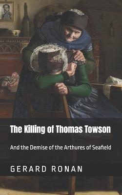 Lafeltrinelli The Killing of Thomas Towson: And the demise of the Arthures of Seafield