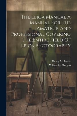 Lafeltrinelli The Leica Manual A Manual For The Amateur And Professional Covering The Entire Field Of Leica Photography