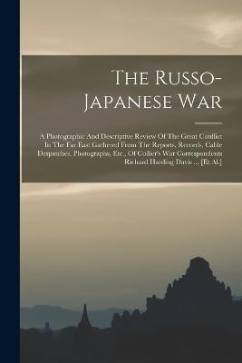 Lafeltrinelli The Russo-japanese War: A Photographic And Descriptive Review Of The Great Conflict In The Far East Gathered From The Reports Records Cable Despatches Photographs Etc. Of Collier's War Correspondents Richard Hardin