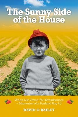 Lafeltrinelli The Sunny Side of the House: When Life Gives You Strawberries - Memories of a Fenland Boy (I)