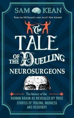 Lafeltrinelli The Tale of the Duelling Neurosurgeons: The History of the Human Brain as Revealed by True Stories of Trauma Madness and Recovery