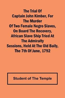 Lafeltrinelli The Trial of Captain John Kimber for the Murder of Two Female Negro Slaves on Board the Recovery African Slave Ship Tried at the Admiralty Sessions Held at the Old Baily the 7th of June 1792