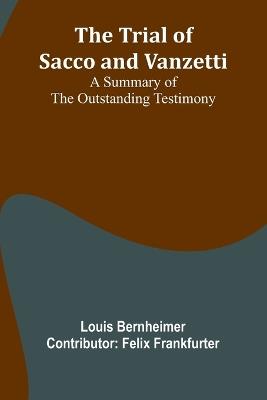 Lafeltrinelli The trial of Sacco and Vanzetti A summary of the outstanding testimony
