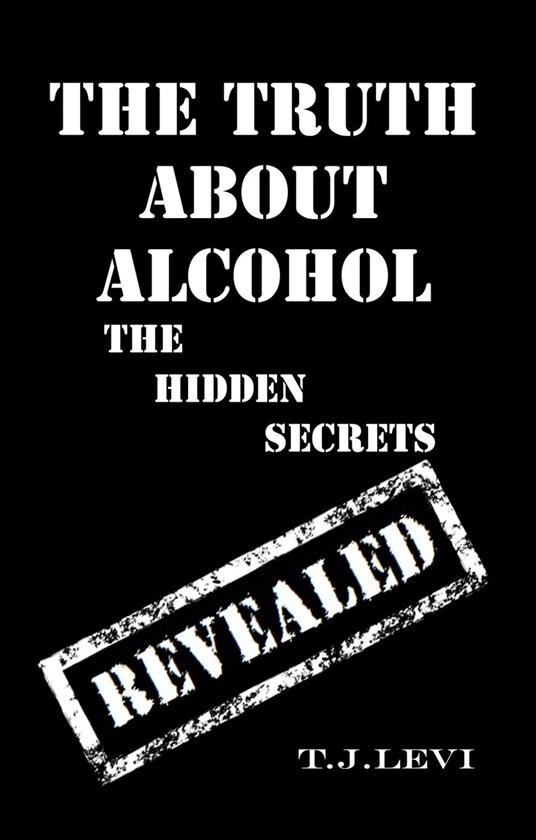 Lafeltrinelli The Truth About Alcohol - The Hidden Secrets Revealed