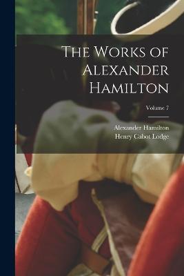 Lafeltrinelli The Works of Alexander Hamilton; Volume 7