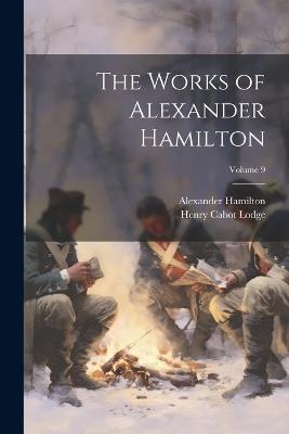 Lafeltrinelli The Works of Alexander Hamilton; Volume 9