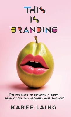 Lafeltrinelli This Is Branding: The Shortcut to Building a Brand People Love and Growing Your Business