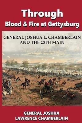 Lafeltrinelli Through Blood And Fire At Gettysburg: General Joshua L. Chamberlain And The 20th Main