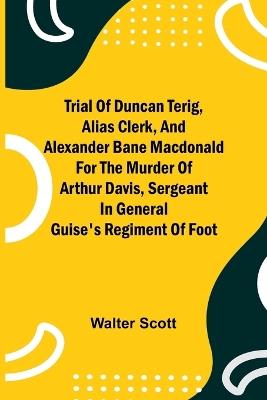Lafeltrinelli Trial of Duncan Terig alias Clerk and Alexander Bane Macdonald for the Murder of Arthur Davis Sergeant in General Guise's Regiment of Foot