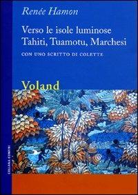 Lafeltrinelli Verso le isole luminose. Tahiti Tuamotu Marchesi. Con uno scritto di Colette