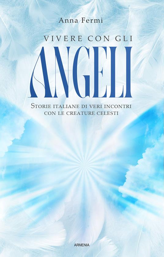 Lafeltrinelli Vivere con gli angeli. Storie italiane di veri incontri con le creature celesti. Nuova ediz