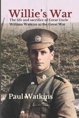 Lafeltrinelli Willie's War: The life and sacrifice of Great Uncle William Watkins in the Great War