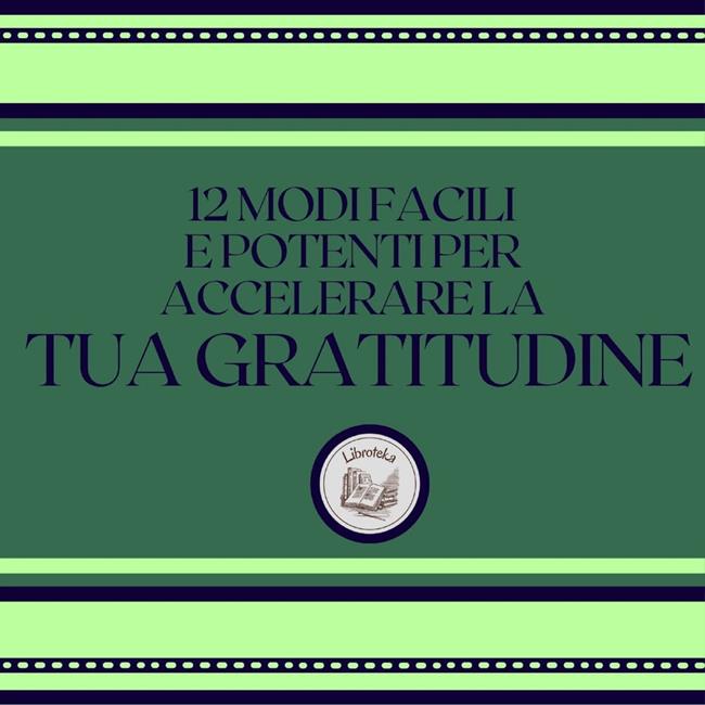 Libraccio 12 modi facili e potenti per accelerare la tua gratitudine (audiolibro)