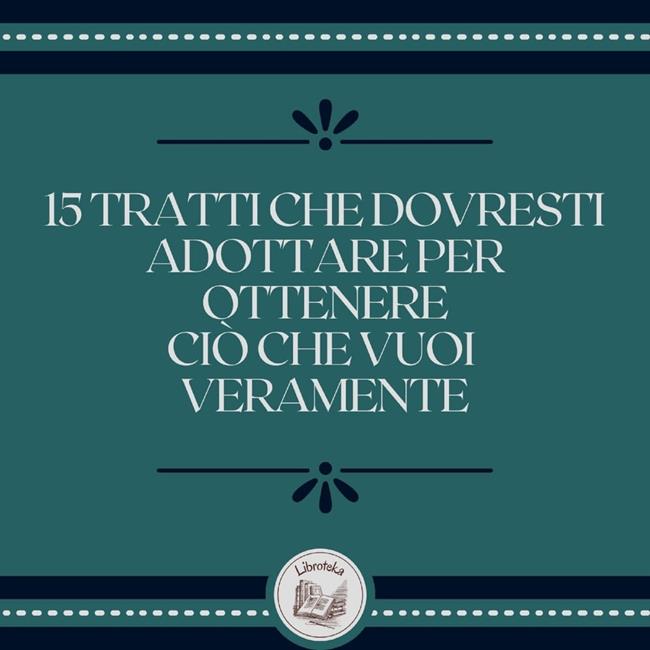 Libraccio 15 tratti che dovresti adottare per ottenere ciò che vuoi veramente (audiolibro)