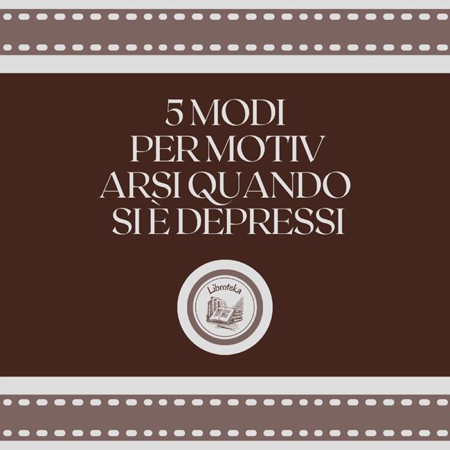 Libraccio 5 Modi Per Motivarsi Quando Si È Depressi (audiolibro)
