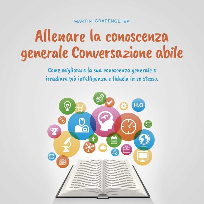Libraccio Allenare la conoscenza generale Conversazione abile - come migliorare la sua conoscenza generale e irradiare più intelligenza e fiducia in se stesso. (audiolibro)