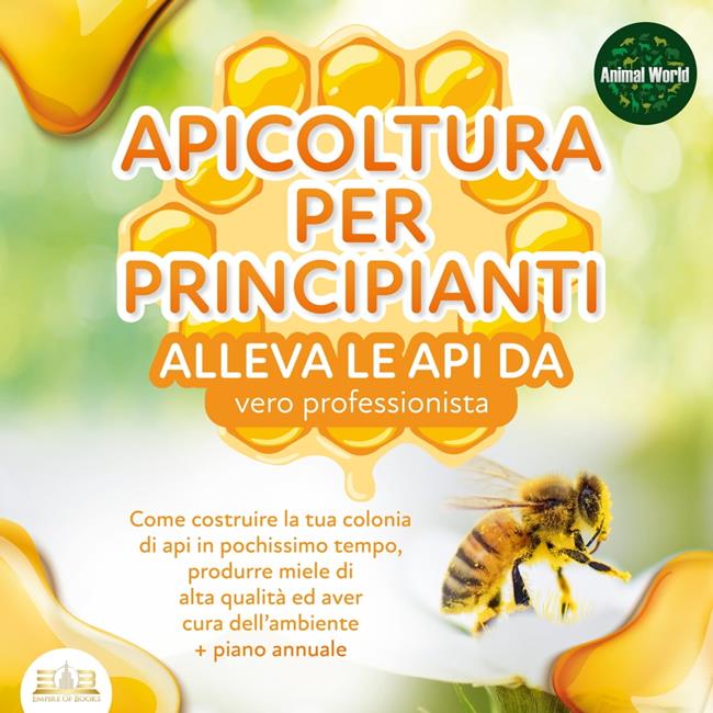 Libraccio APICOLTURA PER PRINCIPIANTI - Allevare le api da vero professionista: Come costruire la tua colonia di api produrre miele di alta qualità ed aiutare l'ambiente allo stesso tempo + piano annuale (audiolibro)