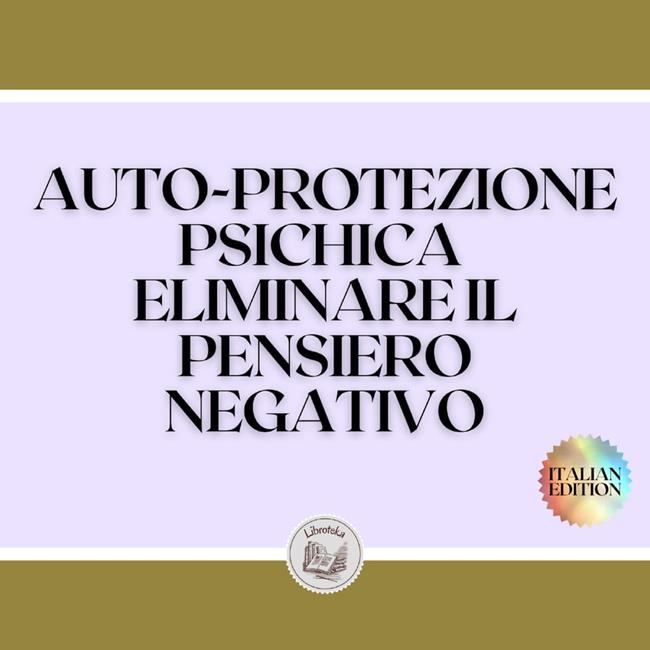 Libraccio AUTO-PROTEZIONE PSICHICA ELIMINARE IL PENSIERO NEGATIVO (audiolibro)